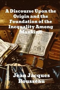 bokomslag A Discourse Upon The Origin And The Foundation Of The Inequality Among Mankind