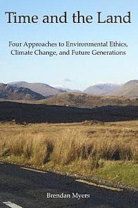 bokomslag Time and the Land: Four Approaches to Environmental Ethics, Climate Change, and Future Generations