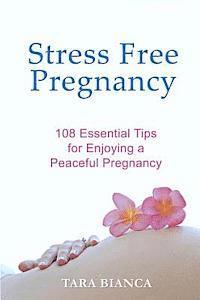 bokomslag Stress Free Pregnancy: 108 Essential Tips for Enjoying a Peaceful Pregnancy