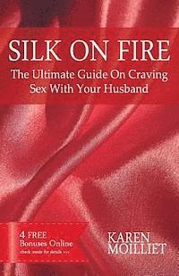 bokomslag Silk On Fire: The Ultimate Guide On Craving Sex With Your Husband