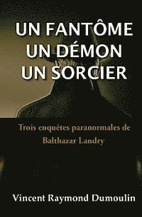 bokomslag Un Fantôme, un démon, un sorcier: Trois enquêtes paranormales de Balthazar Landry