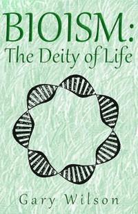 Gary Wilson - Bioism: The Deity of Life, Häftad