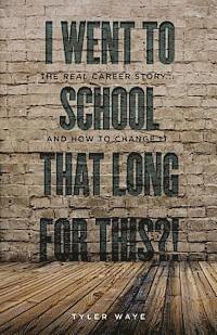 I Went to School That Long for This?!: The Real Career Story... And How to Change It 1