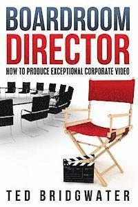 bokomslag Boardroom Director: How To Produce Exceptional Corporate Video