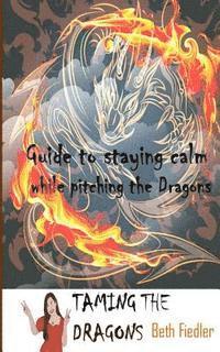 bokomslag Taming The Dragons: Guide to staying calm while pitching the Dragons