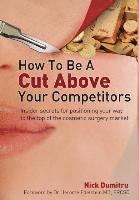 bokomslag How to Be a Cut Above Your Competitors: Insider Secrets for Positioning Your Way to the Top of the Cosmetic Surgery Market