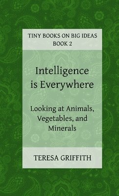 bokomslag Intelligence is Everywhere - Looking at Animals, Vegetables, and Minerals