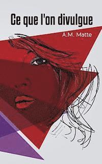 A. M. Matte - Ce que l'on divulgue: Recueil de nouvelles, Häftad