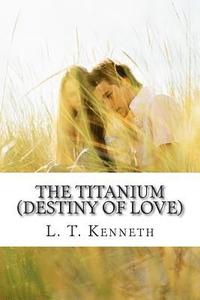 bokomslag The Titanium (Destiny of Love) Part One: Destiny of Love