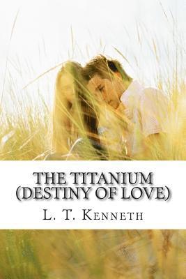 The Titanium (Destiny of Love) Part One: Destiny of Love 1