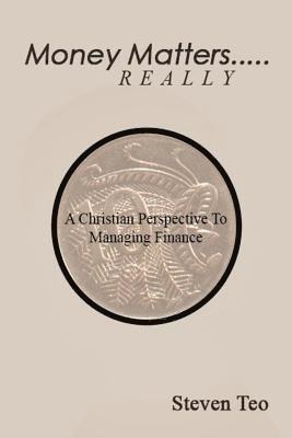 Money Matters ... Really: A Christian Perspective to Money 1