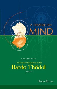 bokomslag An Esoteric Exposition of the Bardo Thodol (Vol. 5A of a Treatise on Mind)