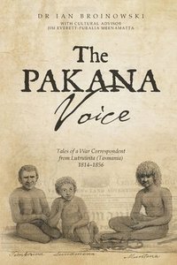 bokomslag The Pakana Voice Tales of a War Correspondent from Lutruwita (Tasmania) 1814-1856