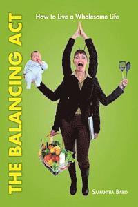 Samantha Baird - The Balancing Act: How To Live a Wholesome Life, Häftad