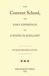 bokomslag The Convent School, or Early Experiences of a Young Flagellant. By Rosa Belinda Coote.