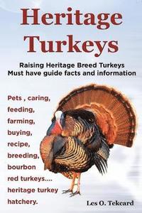bokomslag Heritage Turkeys. Raising Heritage Breed Turkeys Must Have Guide Facts and Information Pets, Caring, Feeding, Farming, Buying, Recipe, Breeding, Bourb