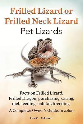 Frilled Lizard or Frilled Neck Lizard, Pet Lizards, Facts on Frilled Lizard, Frilled Dragon, Purchasing, Caring, Diet, Feeding, Habitat, Breeding. A C 1