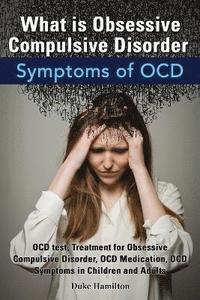 bokomslag What Is Obsessive Compulsive Disorder. Symptoms of Ocd. Ocd Test, Treatment for Obsessive Compulsive Disorder, Ocd Medication, Ocd Symptoms in Childre