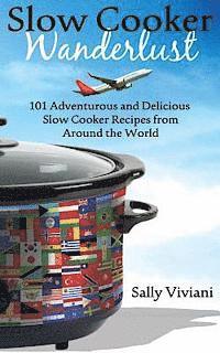 bokomslag Slow Cooker Wanderlust: 101 Adventurous and Delicious Slow Cooker Recipes from Around the World