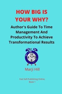 bokomslag How Big Is Your Why?: An Author's Guide To Time Management And Productivity To Achieve Transformational Results