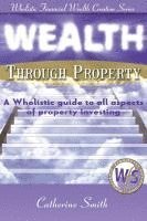 bokomslag Wealth Through Property: A Wholistic Guide to All Aspects of Property Investing