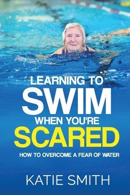 bokomslag Learning To Swim When You're Scared: How To Overcome A Fear Of Water