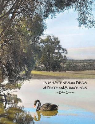 David Solly Sandler, Brian Sanger - Bush Scenes and Birds of Perth and Surrounds: by Brian Sanger (Photographic Artist), Häftad