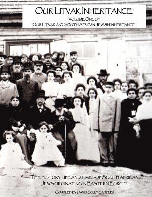 David Solly Sandler - Our Litvak Inheritance - Volume one of Our Litvak and South African Jewish Inheritance: The history, life and times of South African Jews originating, Häftad