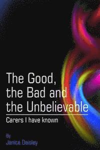 bokomslag The Good, the Bad and the Unbelievable: Carers I have known