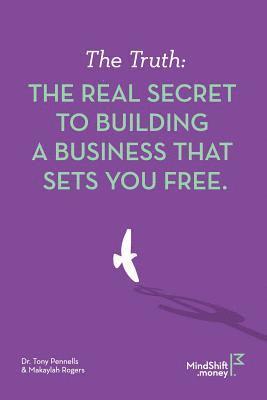 The Truth: The Real Secret to Building a Business That Sets You Free 1