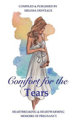 Melissa Desveaux, Jody Freeman - Comfort for the Tears: Heartbreaking and Heartwarming Memoirs of Pregnancy, Inbunden