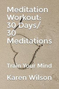 bokomslag Meditation Workout: 30 Days/ 30 Meditations: Train Your Mind