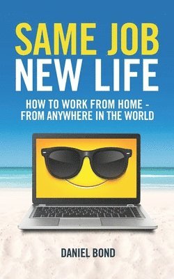 Same Job New Life: How to work from home - from anywhere in the world 1