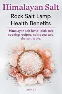 bokomslag Himalayan Salt. Rock Salt Lamp Health Benefits. Himalayan Salt Lamp, Pink Salt Cooking Recipes, Celtic Sea Salt, the Salt Table.