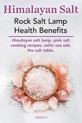 Himalayan Salt. Rock Salt Lamp Health Benefits. Himalayan Salt Lamp, Pink Salt Cooking Recipes, Celtic Sea Salt, the Salt Table. 1