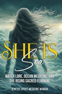 bokomslag She Is Sea: Water Lore, Ocean Medicine and the Rise of the Divine Feminine