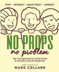 bokomslag No Props No Problem: 150+ Outrageously Fun Group Games & Activities using No Equipment