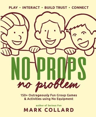bokomslag No Props No Problem: 150+ Outrageously Fun Group Games & Activities using No Equipment