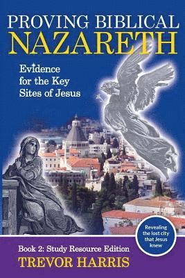 Trevor Harris - Proving Biblical Nazareth: Evidence for the Key Sites of Jesus, Häftad