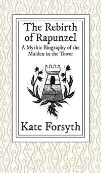 bokomslag The Rebirth of Rapunzel: A Mythic Biography of the Maiden in the Tower