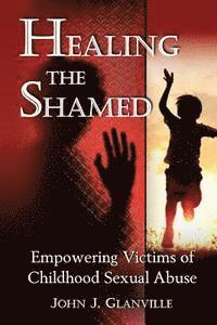 bokomslag Healing The Shamed: Empowering Victims of Childhood Sexual Abuse