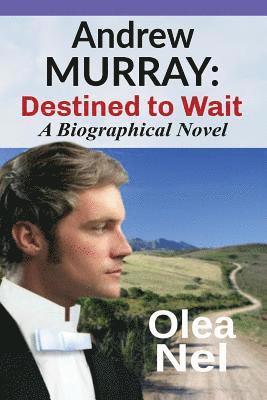 Andrew Murray: Destined to Wait: A Biographical Novel 1