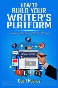 bokomslag How to Build Your Writer's Platform: Internet Marketing 101 for Writers