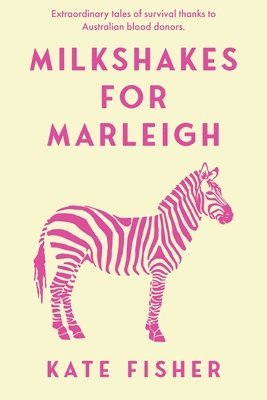 Kate Fisher - Milkshakes for Marleigh: Extraordinary Stories of survival thanks to Australian Blood Donors, Häftad