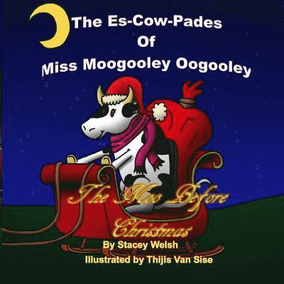 The Es-Cow-Pades of Miss Moogooley Oogooley: The Moo Before Christmas 1