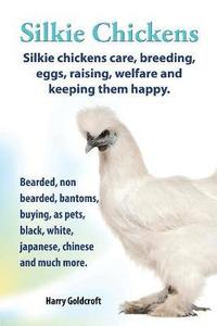 bokomslag Silkie Chickens Care, Breeding, Eggs, Raising, Welfare and Keeping Them Happy