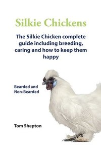 bokomslag Silkie Chickens A Complete Guide To Caring And Breeding.