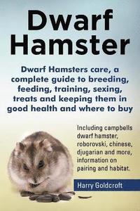 bokomslag Dwarf Hamsters care, a complete guide to breeding, feeding, training, sexing, treats and keeping them in good health and where to buy