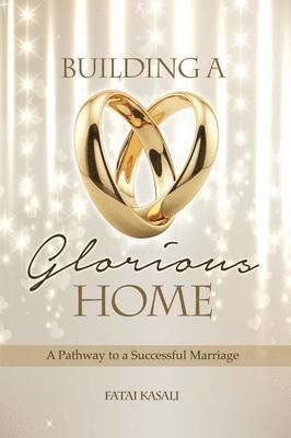 Building a Glorious Home: a Pathway to a Successful Marriage 1