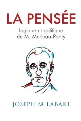Joseph M. Labaki - La Pensee logique et politique de M. Merleau-Ponty, Häftad